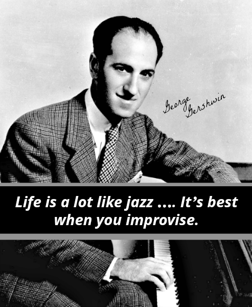 Life is a lot like jazz …. It’s best when you improvise.