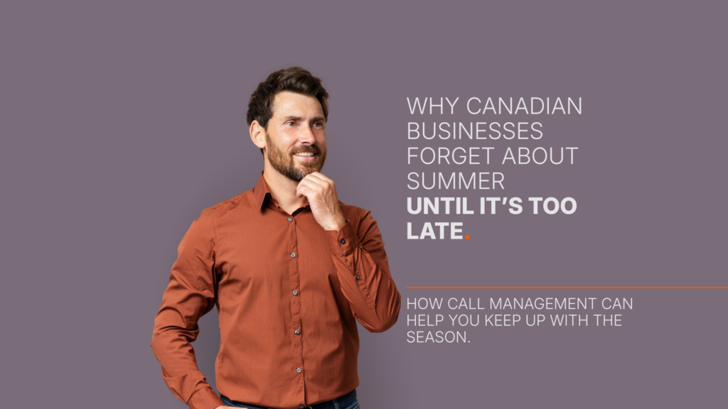 Why Canadian Businesses Forget About Summer Until It’s Too Late — And How Call Management Can Help You Keep Up With the Season