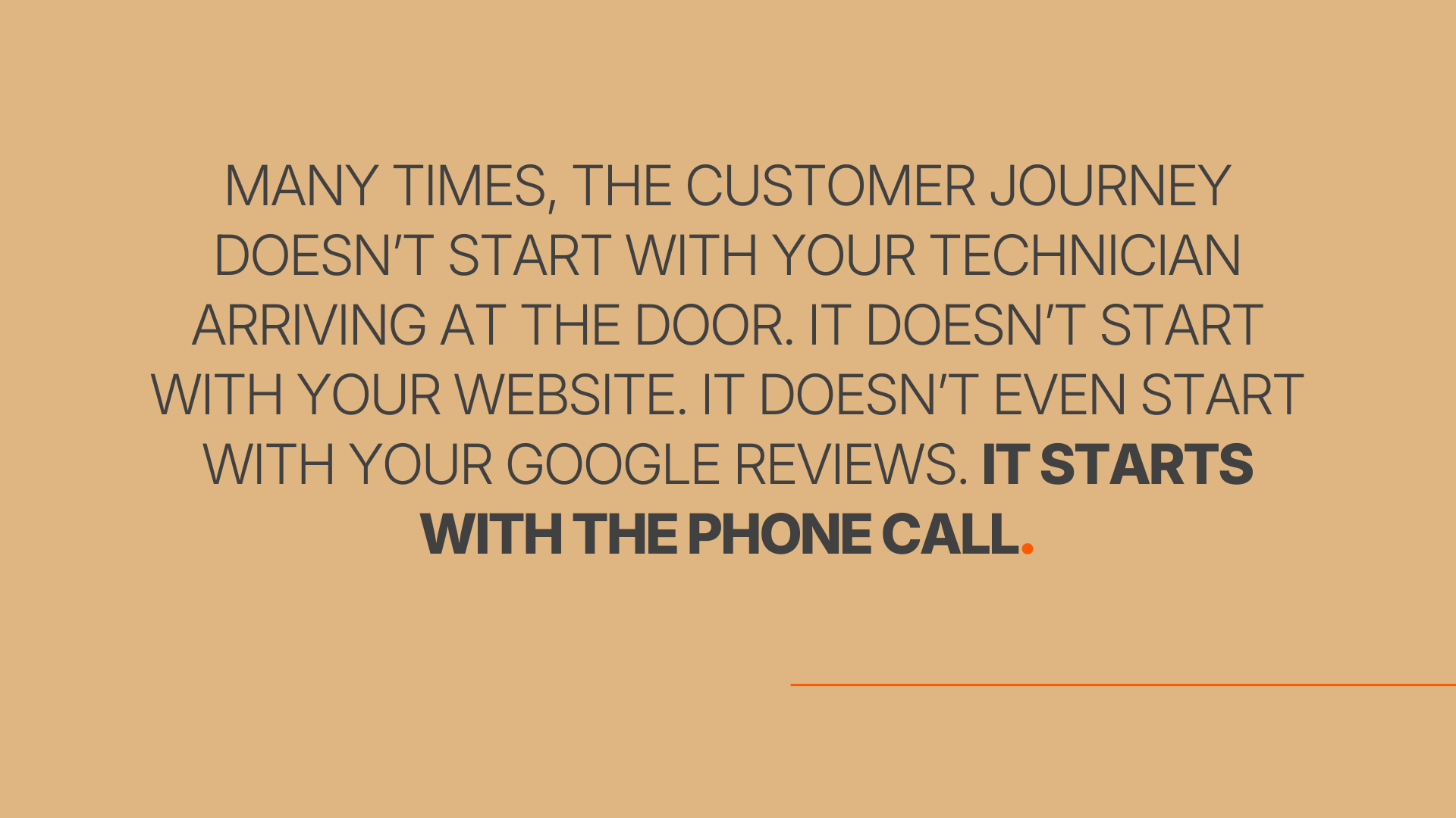 Many times, the customer journey doesn’t start with your technician arriving at the door. It doesn’t start with your website. It doesn’t even start with your Google reviews. It starts with the phone call.
