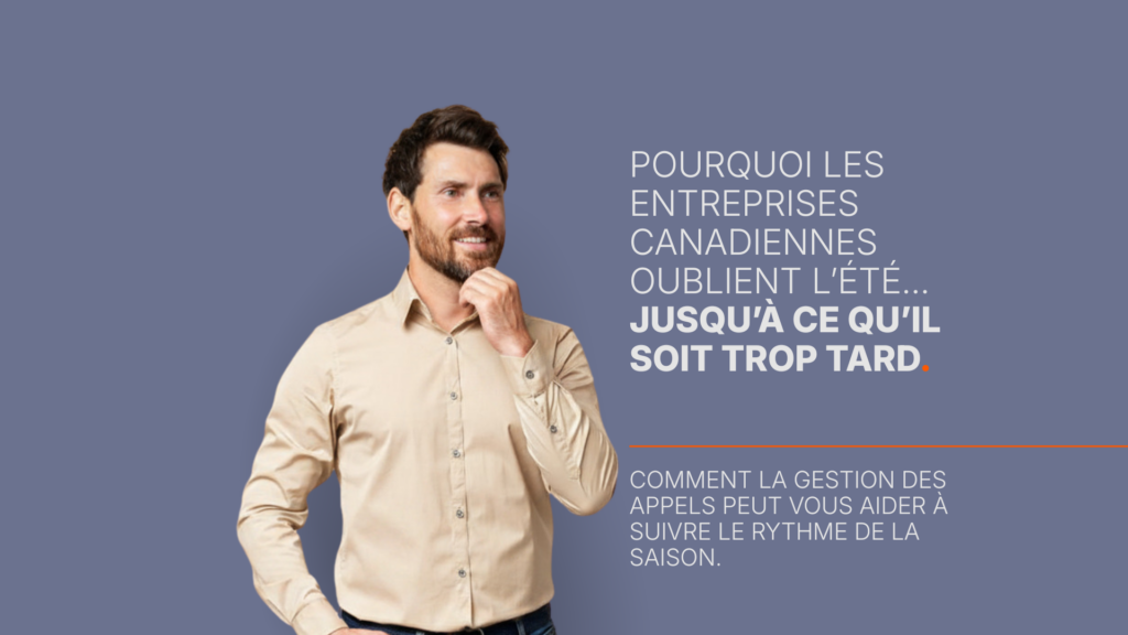 Pourquoi les entreprises canadiennes oublient l’été jusqu’à ce qu’il soit trop tard — et comment la gestion d’appels peut vous aider à suivre le rythme de la saison