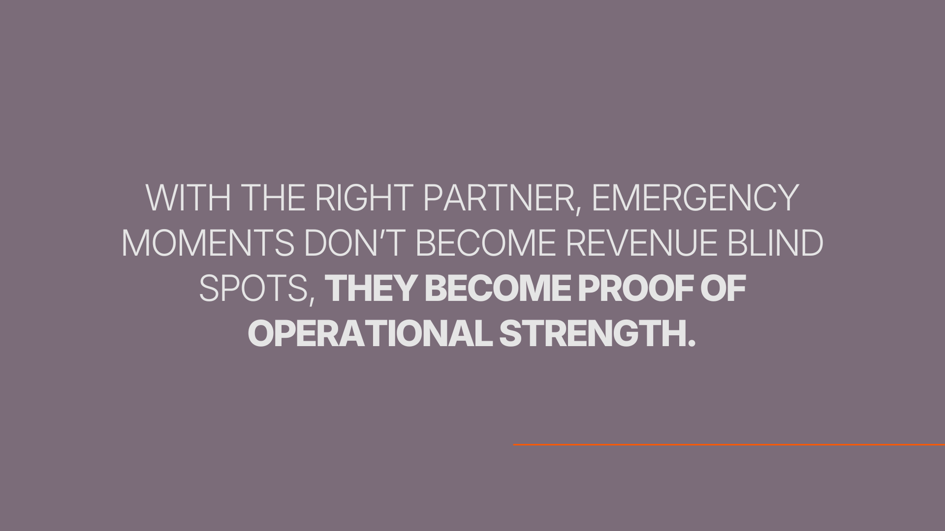 With the right partner, emergency moments don’t become revenue blind spots, they become proof of operational strength.