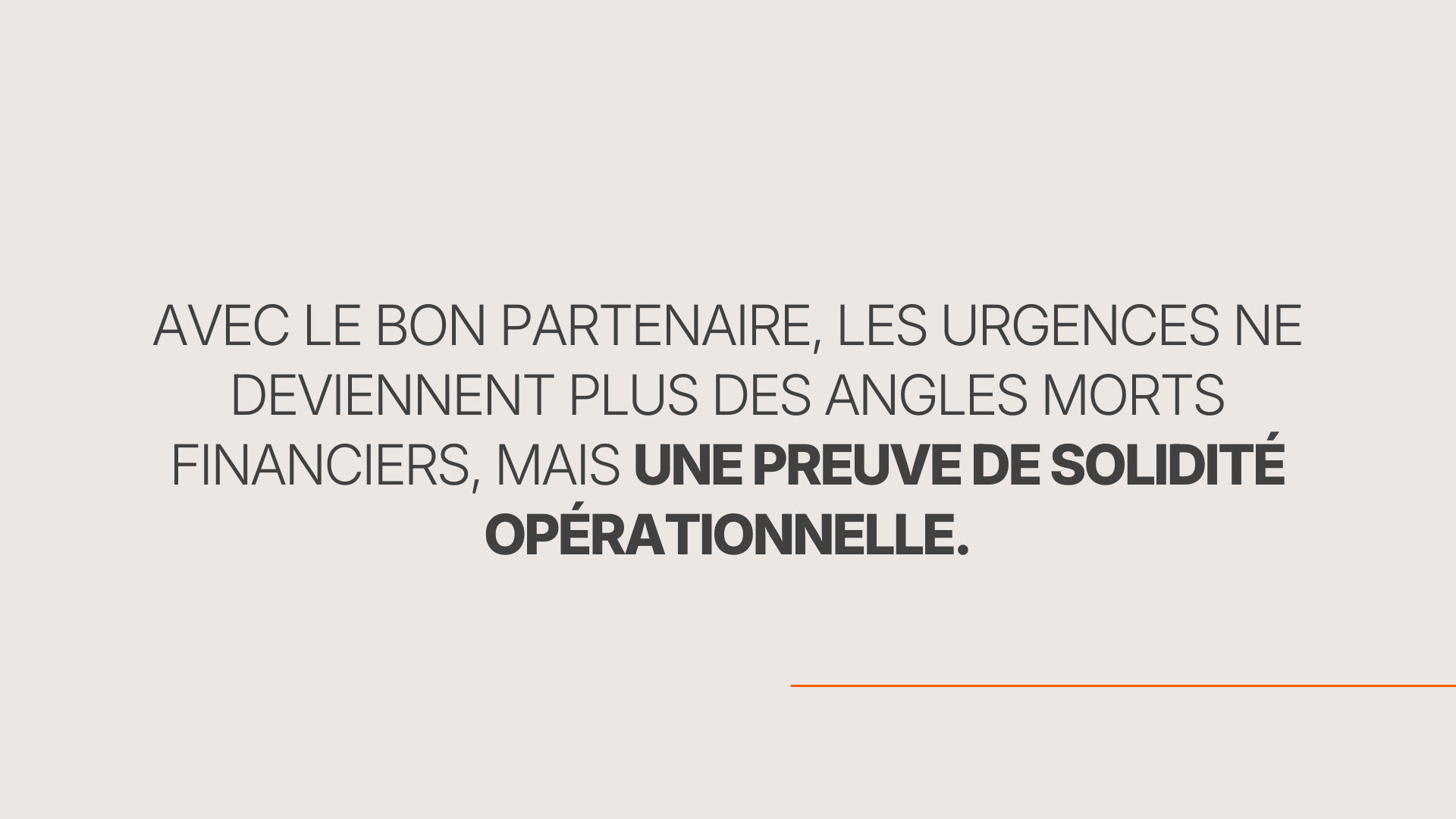Avec le bon partenaire, les urgences ne deviennent plus des angles morts financiers, mais une preuve de solidité opérationnelle.
