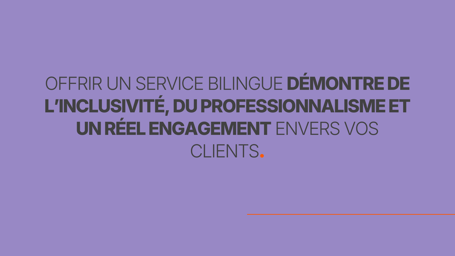 offrir un service bilingue démontre de l’inclusivité, du professionnalisme et un réel engagement envers vos clients.