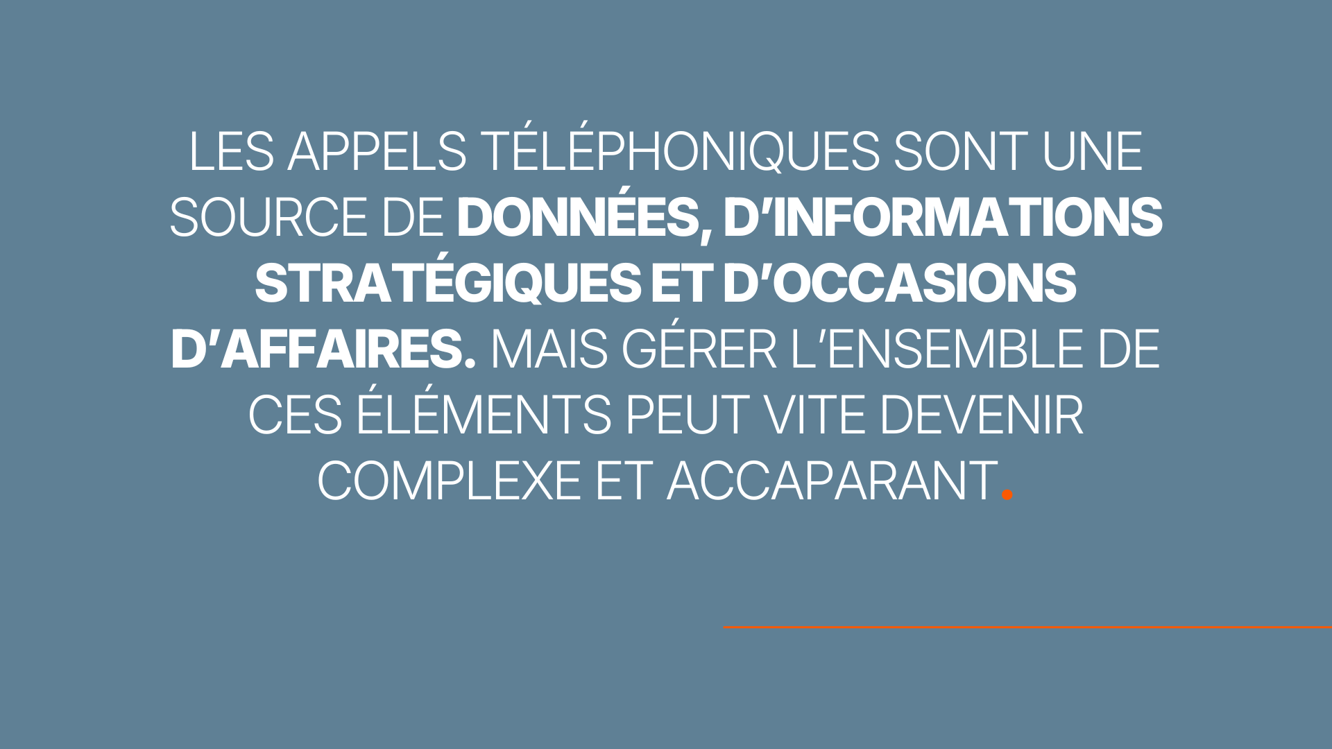 Les appels téléphoniques sont une source de données, d’informations stratégiques et d’occasions d’affaires. Mais gérer l’ensemble de ces éléments peut vite devenir complexe et accaparant.