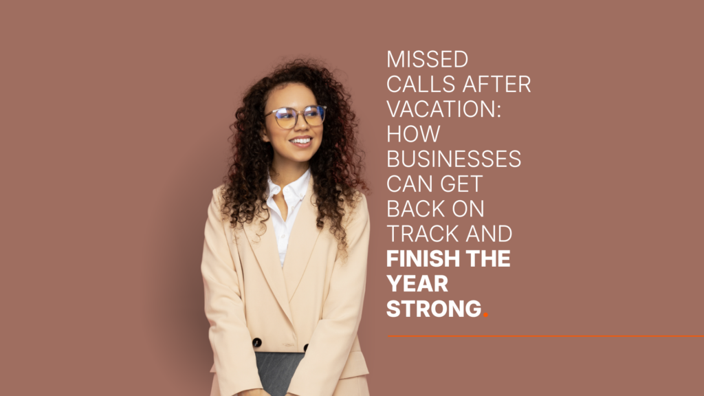 Missed Calls After Vacation: How Businesses Can Get Back on Track and Finish the Year Strong.