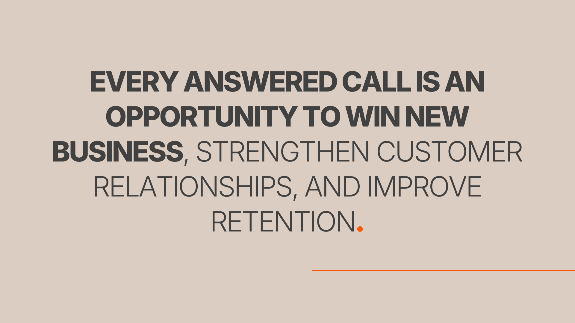 Every answered call is an opportunity to win new business, strengthen customer relationships, and improve retention.