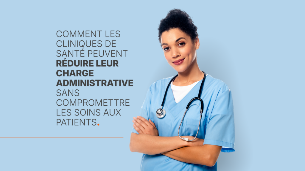 Comment les cliniques de santé peuvent réduire leur charge administrative sans compromettre les soins aux patients.