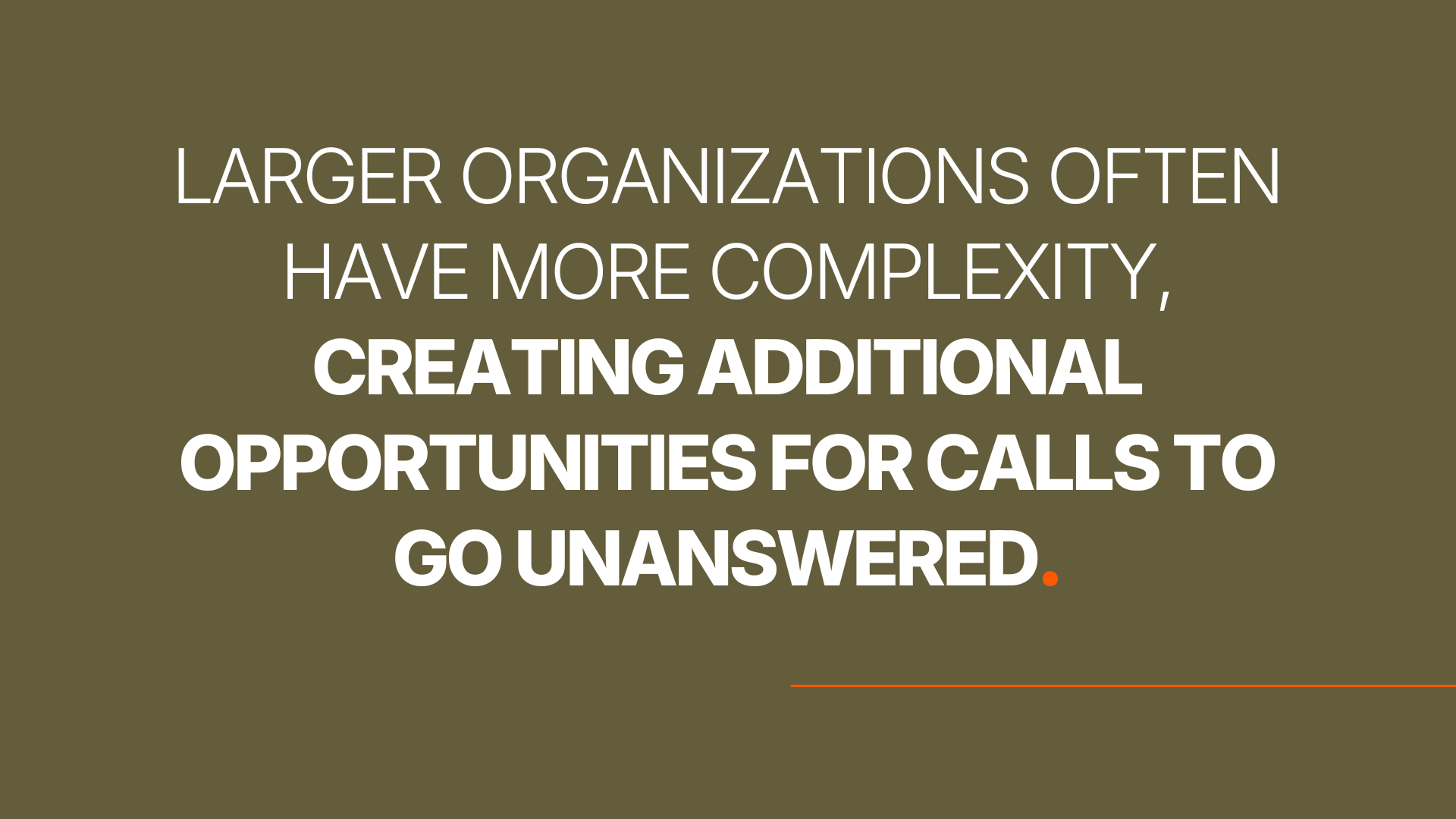 larger organizations often have more complexity, creating additional opportunities for calls to go unanswered.