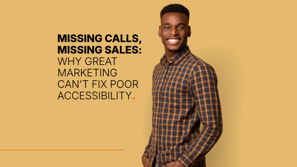 Missing Calls, Missing Sales: Why Great Marketing Can't Fix Poor Accessibility.