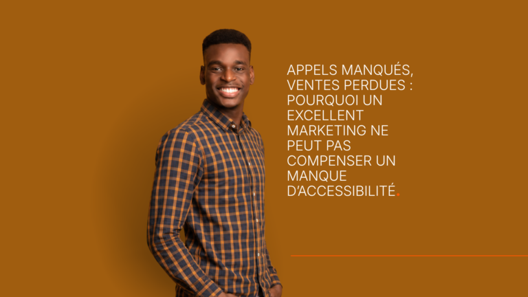 Appels manqués, ventes perdues : pourquoi un excellent marketing ne peut pas compenser un manque d’accessibilité.
