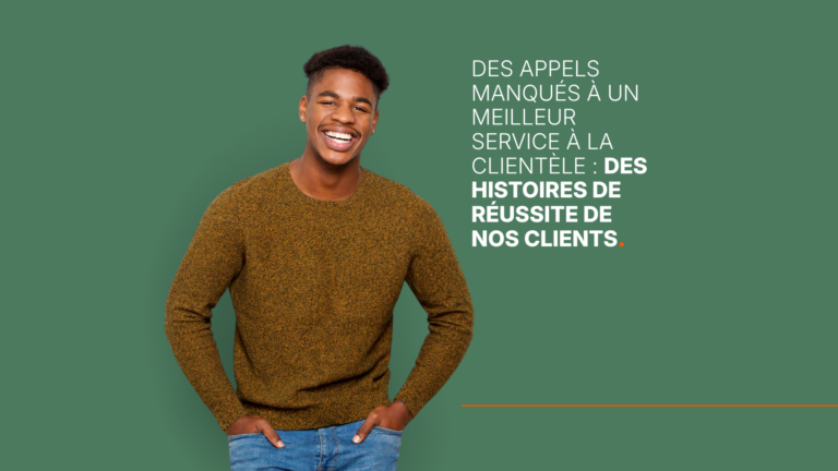 Des appels manqués à un meilleur service à la clientèle : des histoires de réussite de nos clients.