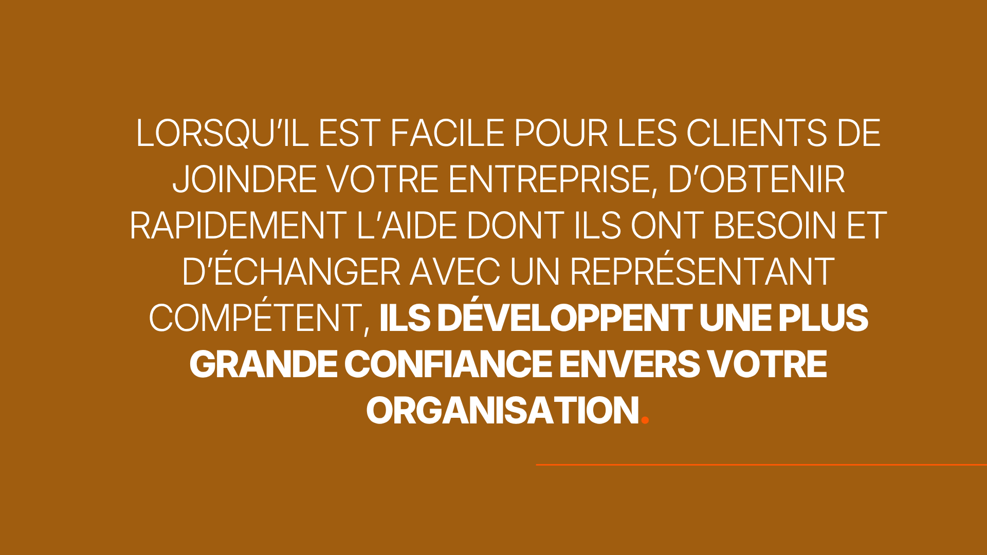 Lorsqu’il est facile pour les clients de joindre votre entreprise, d’obtenir rapidement l’aide dont ils ont besoin et d’échanger avec un représentant compétent, ils développent une plus grande confiance envers votre organisation.