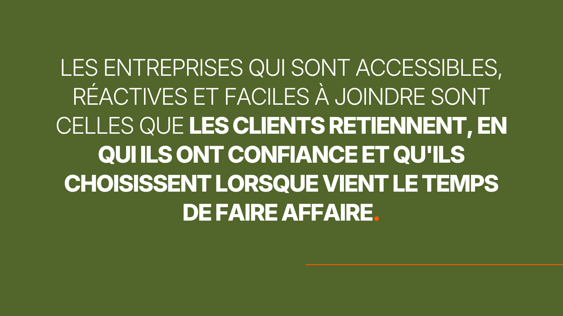 Les entreprises qui sont accessibles, réactives et faciles à joindre sont celles que les clients retiennent, en qui ils ont confiance et qu'ils choisissent lorsque vient le temps de faire affaire.